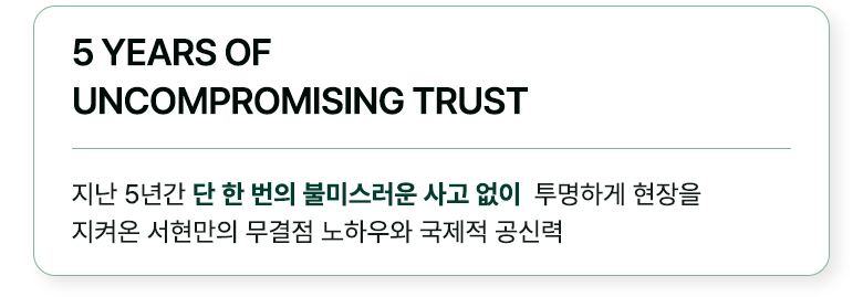 지난 5년간 단 한 번의 불미스러운 사고 없이  투명하게 현장을 지켜온 서현만의 무결점 노하우와 국제적 공신력   